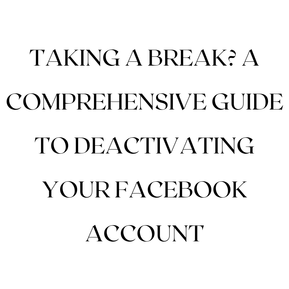 Taking a Break? A Comprehensive Guide to Deactivating Your Facebook Account